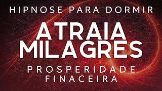 HIPNOSE PARA DORMIR – ATRAIA MILAGRES PARA SUA VIDA ENQUANTO DORME