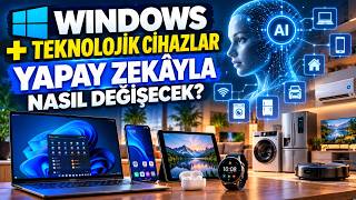 Windows ve Kullandığımız Teknolojik Cihazlar Yapay Zekâyla Nasıl Değişecek?