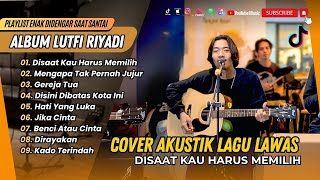 Download lagu LUTFI RIYADI COVER TERBAIK | DISINI DIBATAS KOTA INI || DISAAT KAU HARUS MEMILIH || LAGU NOSTALGIA mp3
