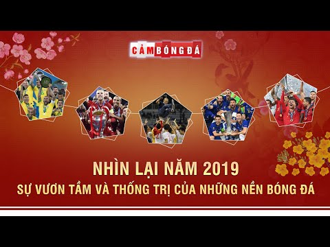 NHÌN LẠI NĂM 2019 - SỰ VƯƠN TẦM VÀ THỐNG TRỊ CỦA NHỮNG NỀN BÓNG ĐÁ