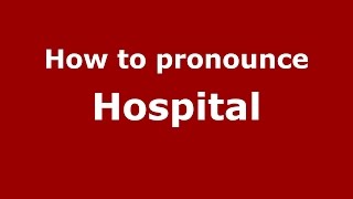 How to pronounce Hospital