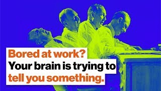 Bored out of your mind at work? Your brain is trying to tell you something. | Dan Cable | Big Think