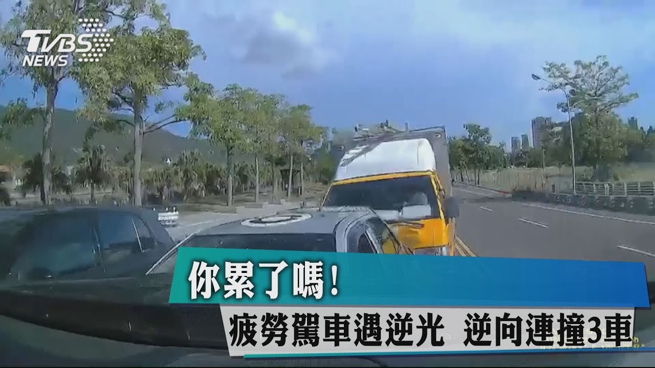 你累了嗎!疲勞駕車遇逆光 逆向連撞3車