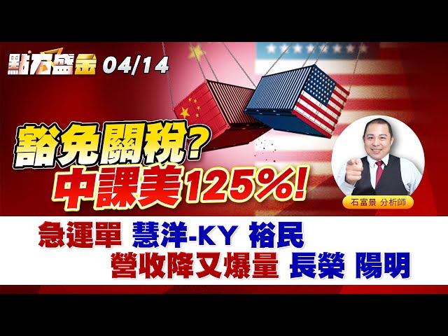 《點石盛金》石富景 豁免關稅?中課美125%!急運單 慧洋-KY 裕民營收降又爆量 長榮 陽明