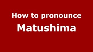 How to pronounce Matushima