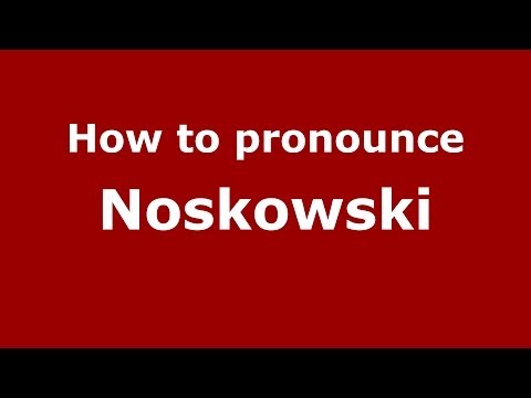 How to pronounce Noskowski (Polish/Poland) - PronounceNames.com