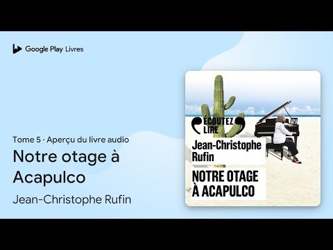 Notre otage à Acapulco, tome 5 de Jean-Christophe Rufin · Extrait du livre audio