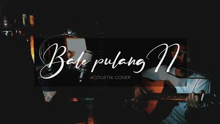 Download lagu BALE PULANG II - Acoustik cover (Original song by Toton caribo ft Justy aldrin) mp3