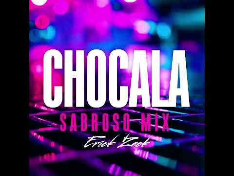 CHOCALA (ERICK ZACK SABROSO MIX)