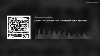 Episode 577 - How to Create Memorable Comic Characters!
