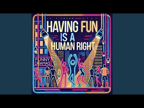 Having Fun Is A Human Right - Funny Dramas