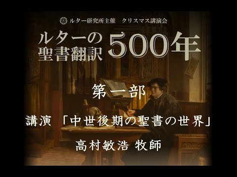 ルター研究所主催 クリスマス講演会 「ルターの聖書翻訳500年」2022年12月11日（日）　　　　　第一部　講演「中世後期の聖書の世界」 高村敏浩 牧師