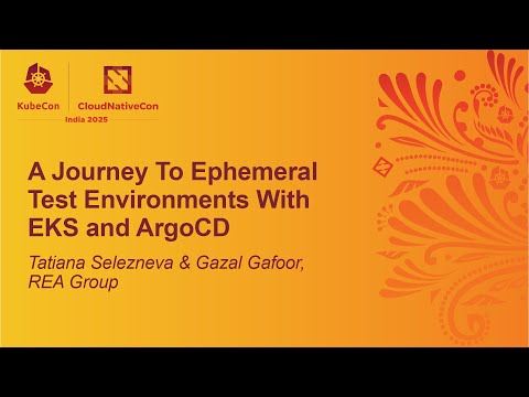 A Journey To Ephemeral Test Environments With EKS and ArgoCD - Tatiana Selezneva & Gazal Gafoor