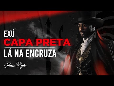 Ponto de Exú Capa Preta - Lá na encruza!