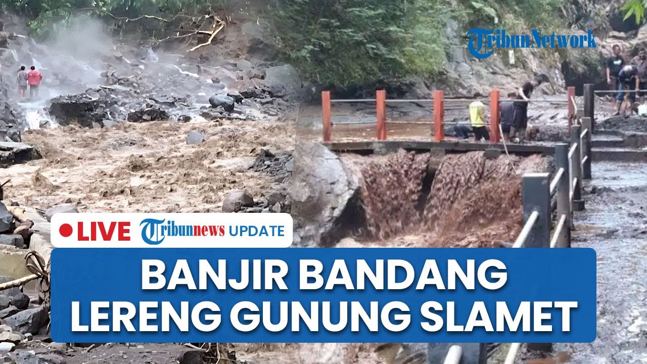 LIVE: Banjir Bandang Gunung Slamet Bawa Kayu hingga Pipa: 1 Orang Tewas, Ratusan Warga Ngungsi