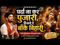 पर्दा ना कर पुजारी दिखने दे बाँके बिहा