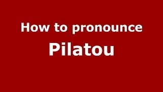 How to pronounce Pilatou