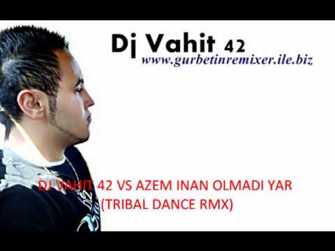 DJ VAHIT 42 VS AZEM INAN - OLMADI YAR (TRIBAL DANCE RMX)