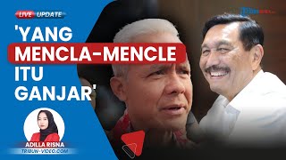 Luhut Binsar Tak Terima Disebut Ganjar Mencla-Mencle: Nggak Ada, yang Tak Konsisten Itu Dia