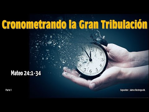 Cronometrando la Gran Tribulación | Mateo 24:1-34 - ESCATOLOGIA
