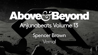 Spencer Brown - Vernal (Anjunabeats Volume 13 Preview)