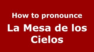 How to pronounce La Mesa De Los Cielos