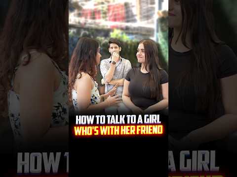 How To Talk To A Girl Who's With Her Friend | #shorts