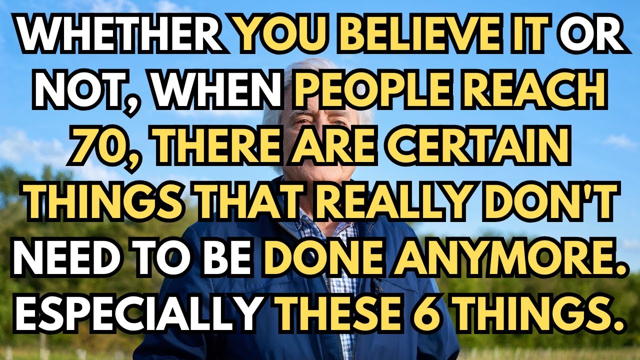 When reach 70, certain things don’t need to be done. Especially these 6 things