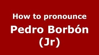 How to pronounce Pedro Borbón (jr)
