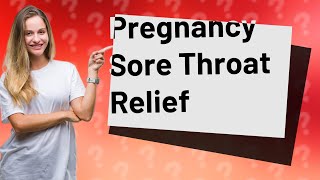 What is safe for sore throat while pregnant?