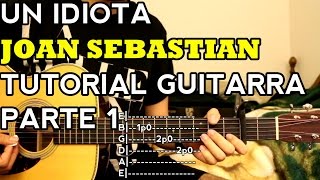 Un Idiota - Joan Sebastian - Tutorial - INTRO - Como tocar en Guitarra [Parte 1]