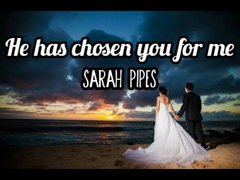 Sarah Pipes - He Has Chosen You For Me