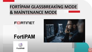 FortiPAM Glassbreaking Mode,Maintenance Mode,Nedir ? Nasıl aktif edilir ?