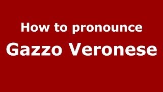 How to pronounce Gazzo Veronese