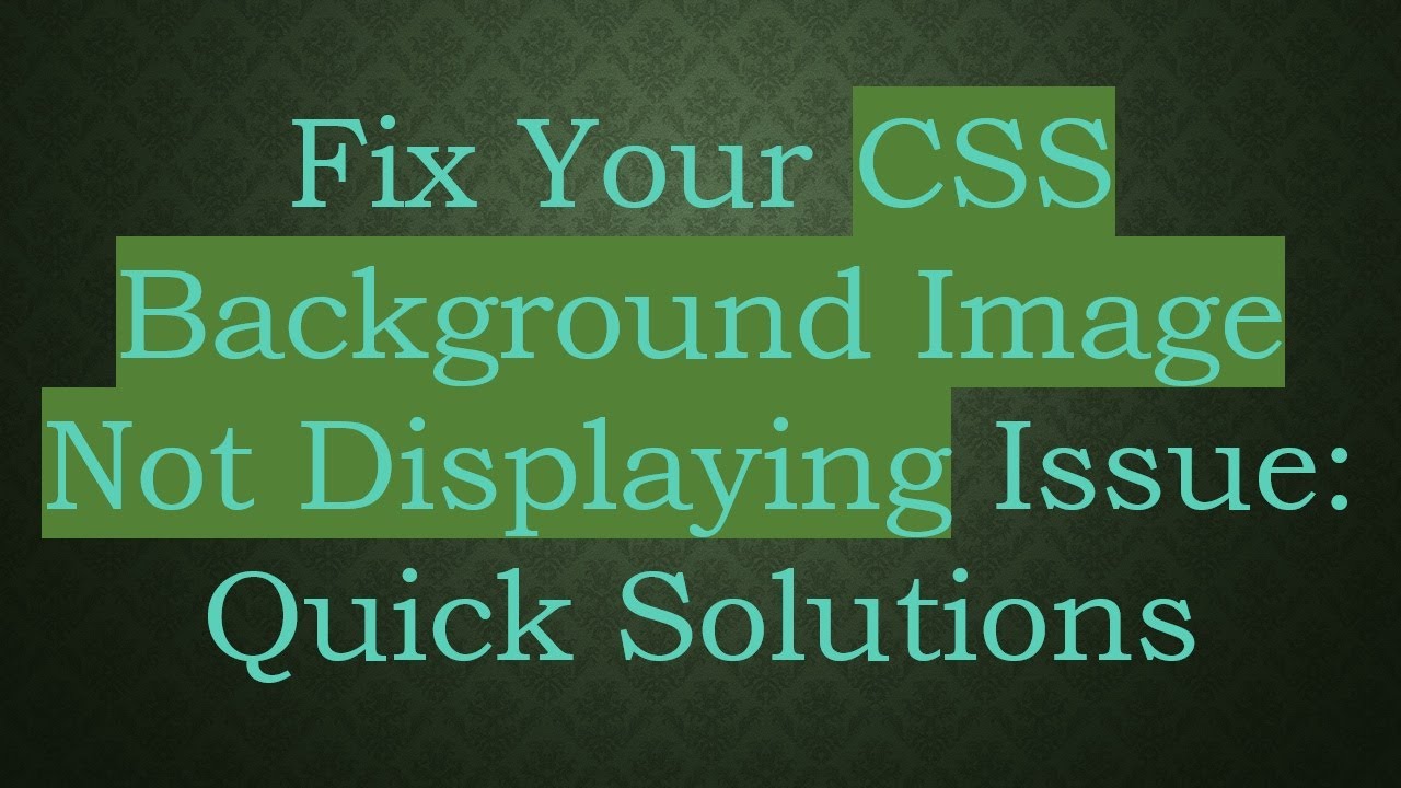 Fix Your CSS Background Image Not Displaying Issue: Quick Solutions