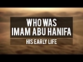 Who Was: Imam Abu Hanifa | His Early Life