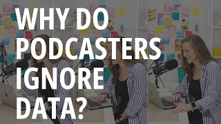 Why Do Podcasters Ignore Their Data | Understanding Podcast Downloads