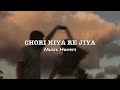 Chori Kiya Re Jiya  (Slowed & Reverbed)
