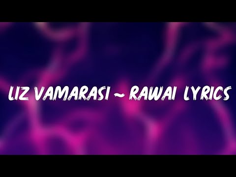 RAWAI LYRICS  - LIZ VAMARASI 