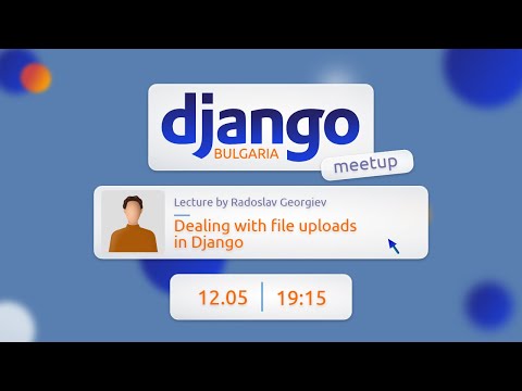 Django Bulgaria Meetup - Dealing with file uploads in Django by Radoslav Georgiev - May edition