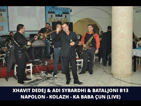 Xhavit Dedej & Adi Sybardhi & Bataljoni b13 - Napolon , Kolazh , Ka baba cun Live