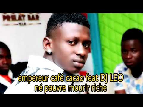 Empereur café cacao feat DJ Leo né pauvre mourir riches  nouveau son