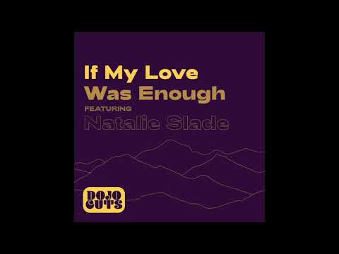If My Love Was Enough by Dojo Cuts feat Natalie Slade