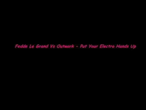 Fedde Le Grand Vs Outwork - Put Your Electro Hands Up