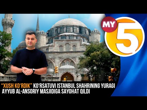 “Xush ko‘rdik” ko‘rsatuvi | Istanbul shahrining yuragi Ayyub al-Ansoriy masjidiga sayohat qildi