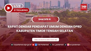 BAM DPR RI RAPAT DENGAR PENDAPAT UMUM DENGAN DPRD KABUPATEN TIMOR TENGAH SELATAN