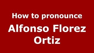 How to pronounce Alfonso Florez Ortiz