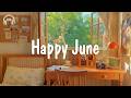 Happy June Comfortable Songs To Make You Feel Better Be Happy