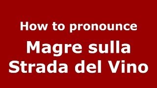How to pronounce Magre Sulla Strada Del Vino