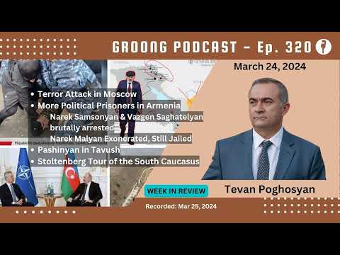 Tevan Poghosyan - Political Prisoners in Armenia | Stoltenberg in the South Caucasus | Pashinyan in Tavush | Ep 320 - Mar 24, 2024